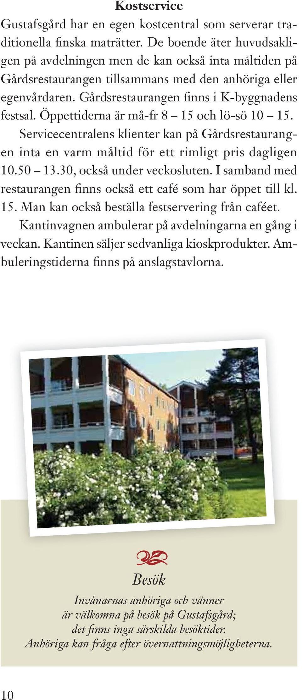 Öppettidern är må-fr 8 15 och lö-sö 10 15. Servicecentrlens klienter kn på Gårdsresturngen int en vrm måltid för ett rimligt pris dgligen 10.50 13.30, också under veckosluten.