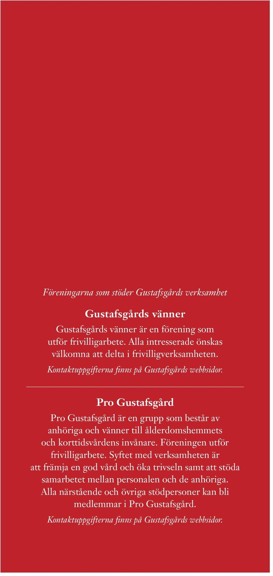 Pro Gustfsgård Pro Gustfsgård är en grupp som består v nhörig och vänner till ålderdomshemmets och korttidsvårdens invånre. öreningen utför frivilligrbete.