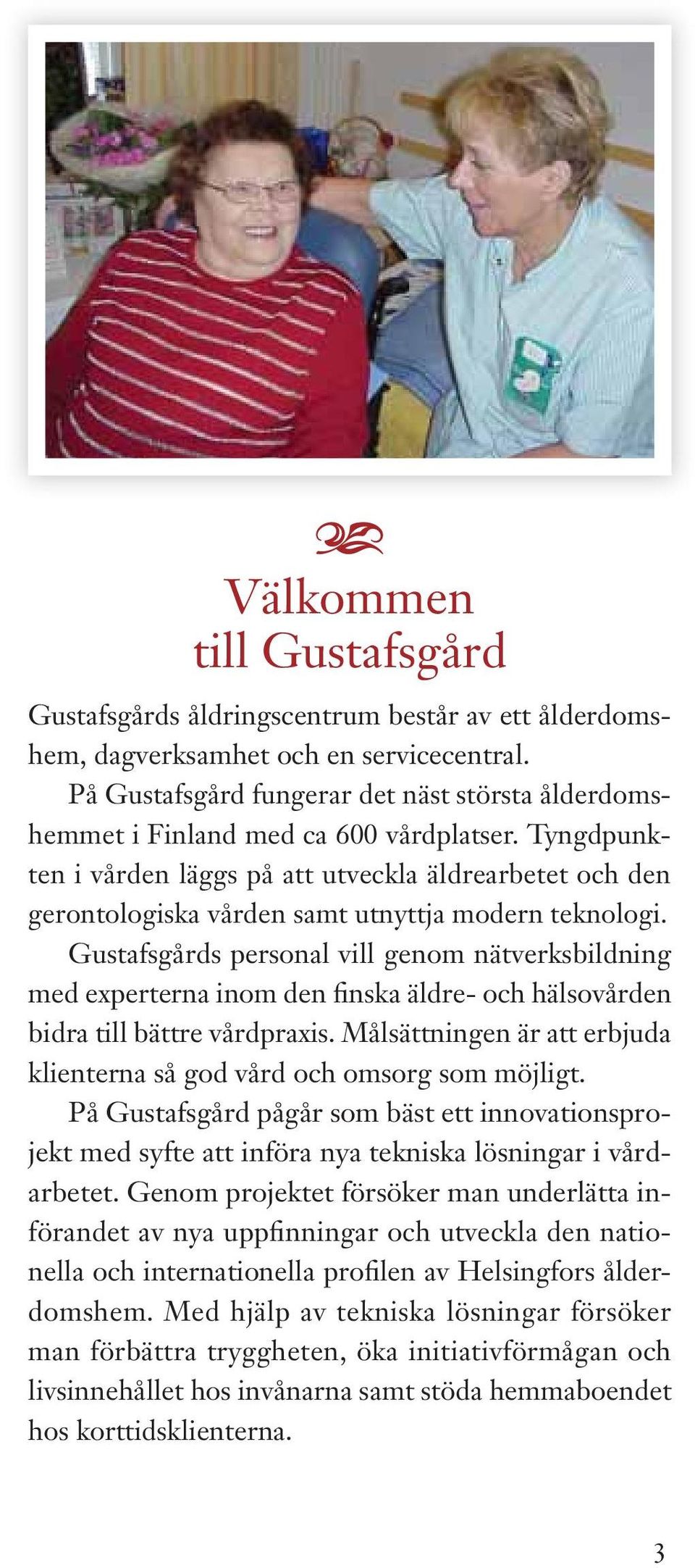 Gustfsgårds personl vill genom nätverksbildning med expertern inom den finsk äldre- och hälsovården bidr till bättre vårdprxis. Målsättningen är tt erbjud klientern så god vård och omsorg som möjligt.