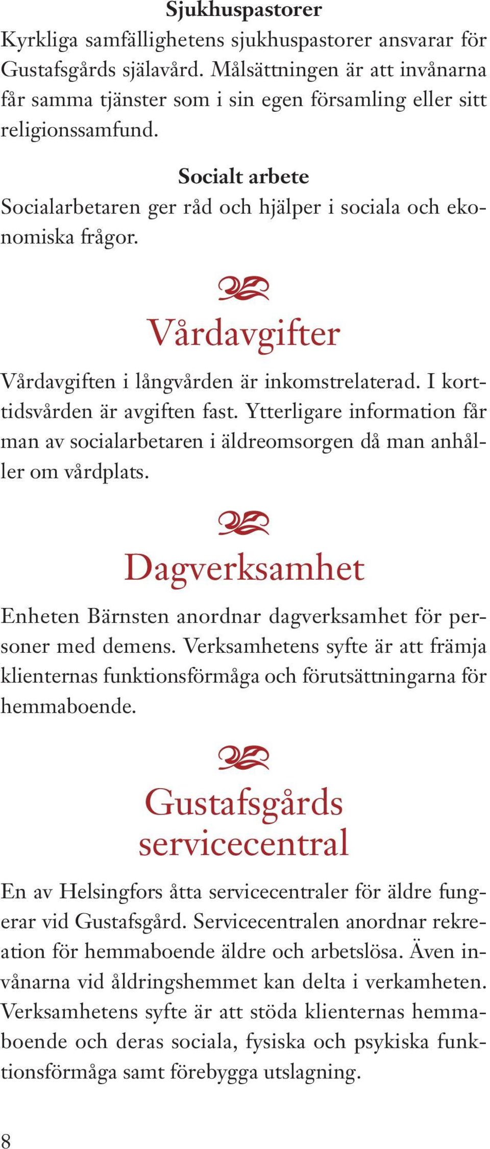 Ytterligre informtion får mn v socilrbetren i äldreomsorgen då mn nhåller om vårdplts. Dgverksmhet Enheten Bärnsten nordnr dgverksmhet för personer med demens.