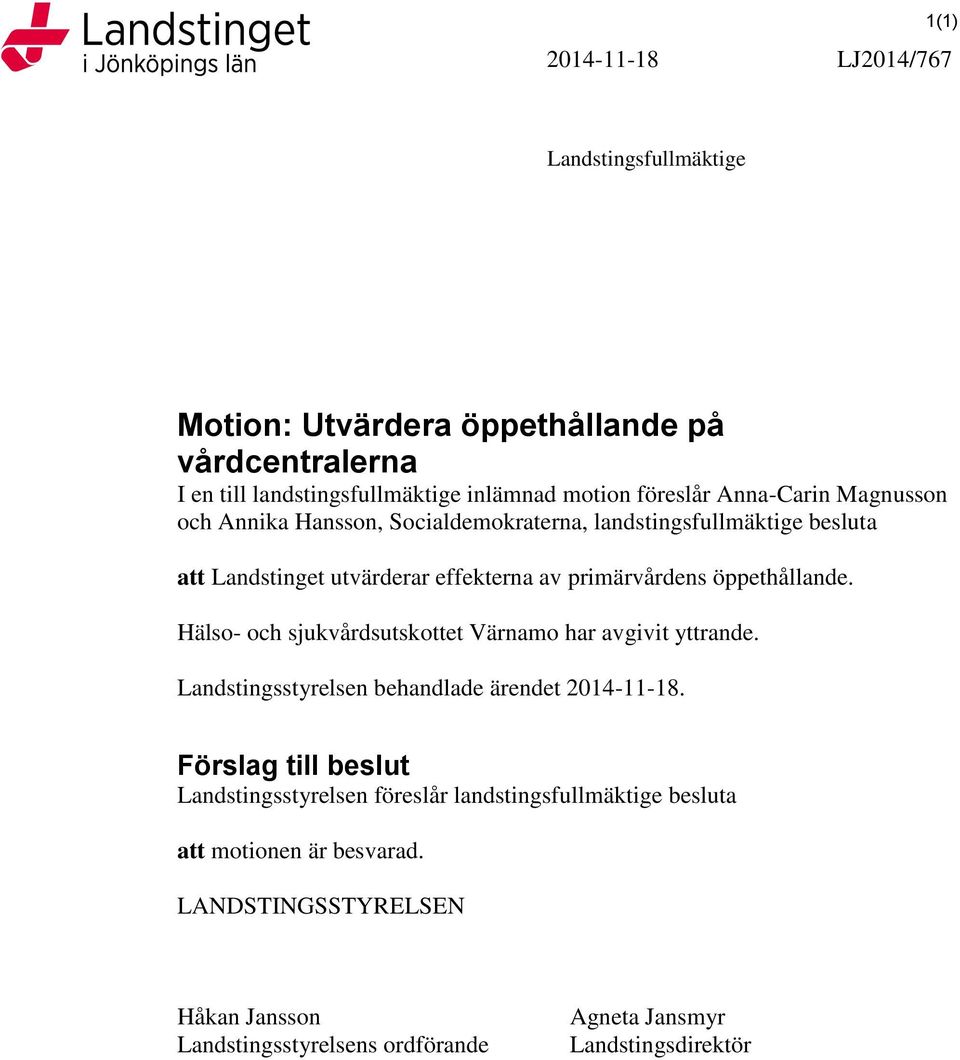 öppethållande. Hälso- och sjukvårdsutskottet Värnamo har avgivit yttrande. Landstingsstyrelsen behandlade ärendet 2014-11-18.