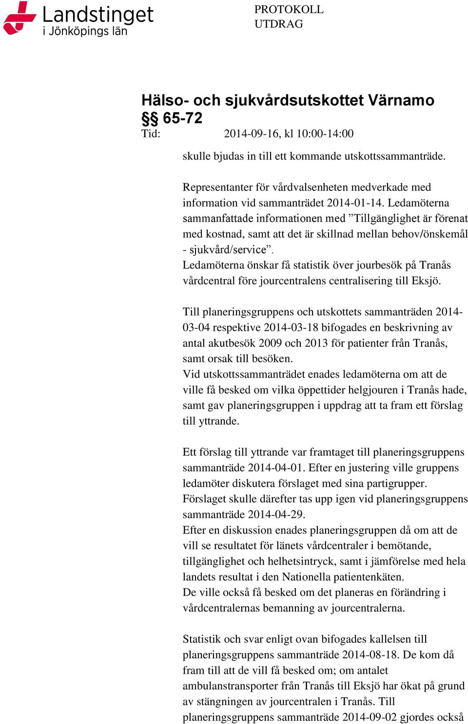 Ledamöterna sammanfattade informationen med Tillgänglighet är förenat med kostnad, samt att det är skillnad mellan behov/önskemål - sjukvård/service.