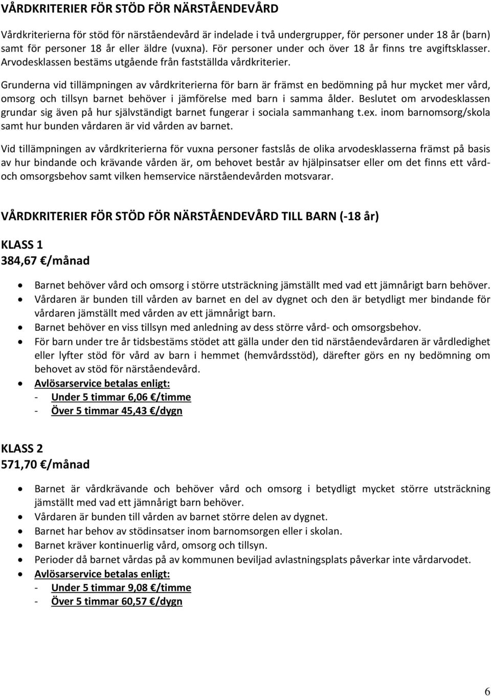 Grunderna vid tillämpningen av vårdkriterierna för barn är främst en bedömning på hur mycket mer vård, omsorg och tillsyn barnet behöver i jämförelse med barn i samma ålder.