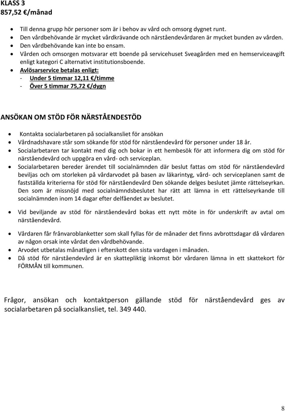 - Under 5 timmar 12,11 /timme - Över 5 timmar 75,72 /dygn ANSÖKAN OM STÖD FÖR NÄRSTÅENDESTÖD Kontakta socialarbetaren på socialkansliet för ansökan Vårdnadshavare står som sökande för stöd för