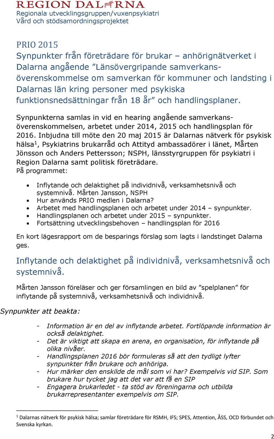 Inbjudna till möte den 20 maj 2015 är Dalarnas nätverk för psykisk hälsa 1, Psykiatrins brukarråd och Attityd ambassadörer i länet, Mårten Jönsson och Anders Pettersson; NSPH, länsstyrgruppen för