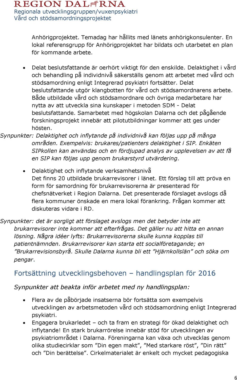 Delaktighet i vård och behandling på individnivå säkerställs genom att arbetet med vård och stödsamordning enligt Integrerad psykiatri fortsätter.