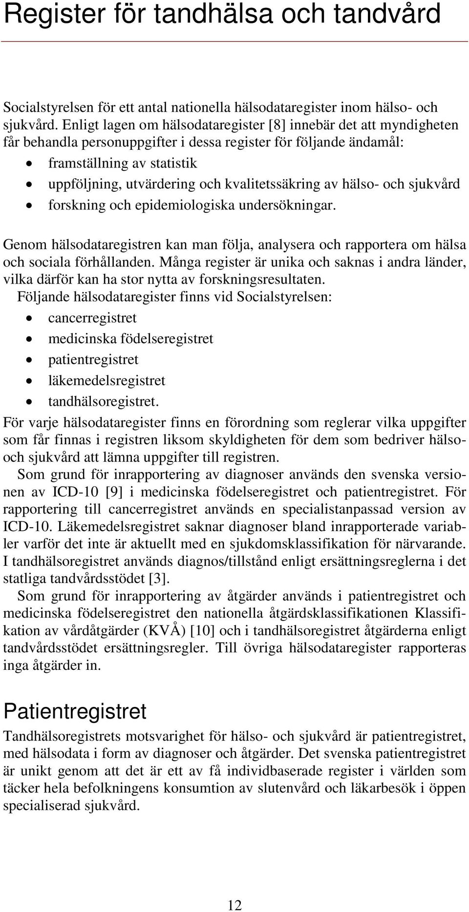 kvalitetssäkring av hälso- och sjukvård forskning och epidemiologiska undersökningar. Genom hälsodataregistren kan man följa, analysera och rapportera om hälsa och sociala förhållanden.