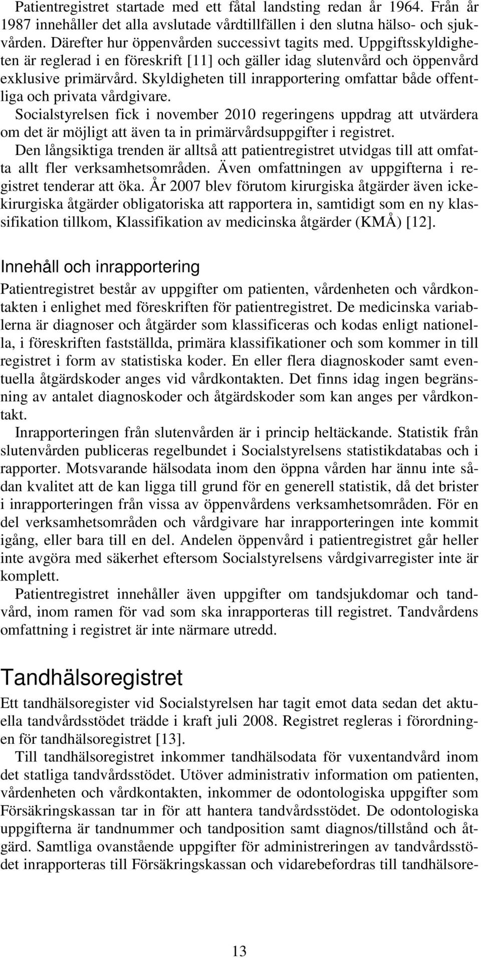 Skyldigheten till inrapportering omfattar både offentliga och privata vårdgivare.