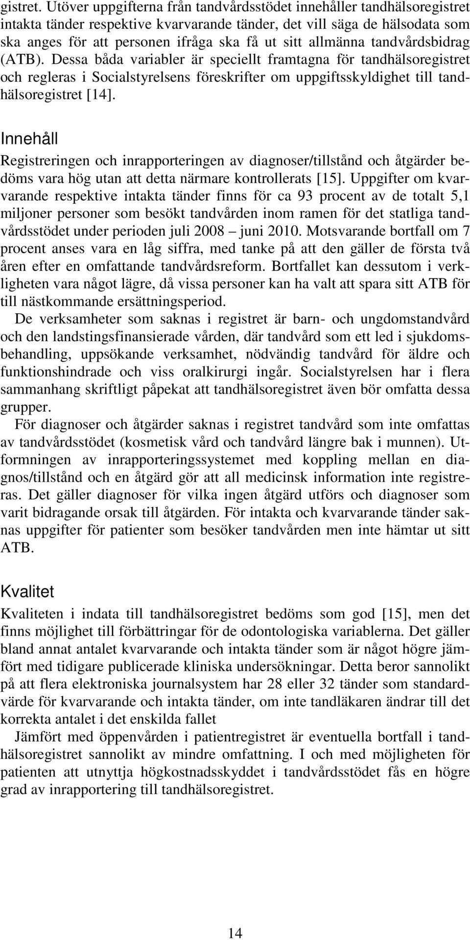 allmänna tandvårdsbidrag (ATB). Dessa båda variabler är speciellt framtagna för tandhälsoregistret och regleras i Socialstyrelsens föreskrifter om uppgiftsskyldighet till tandhälsoregistret [14].