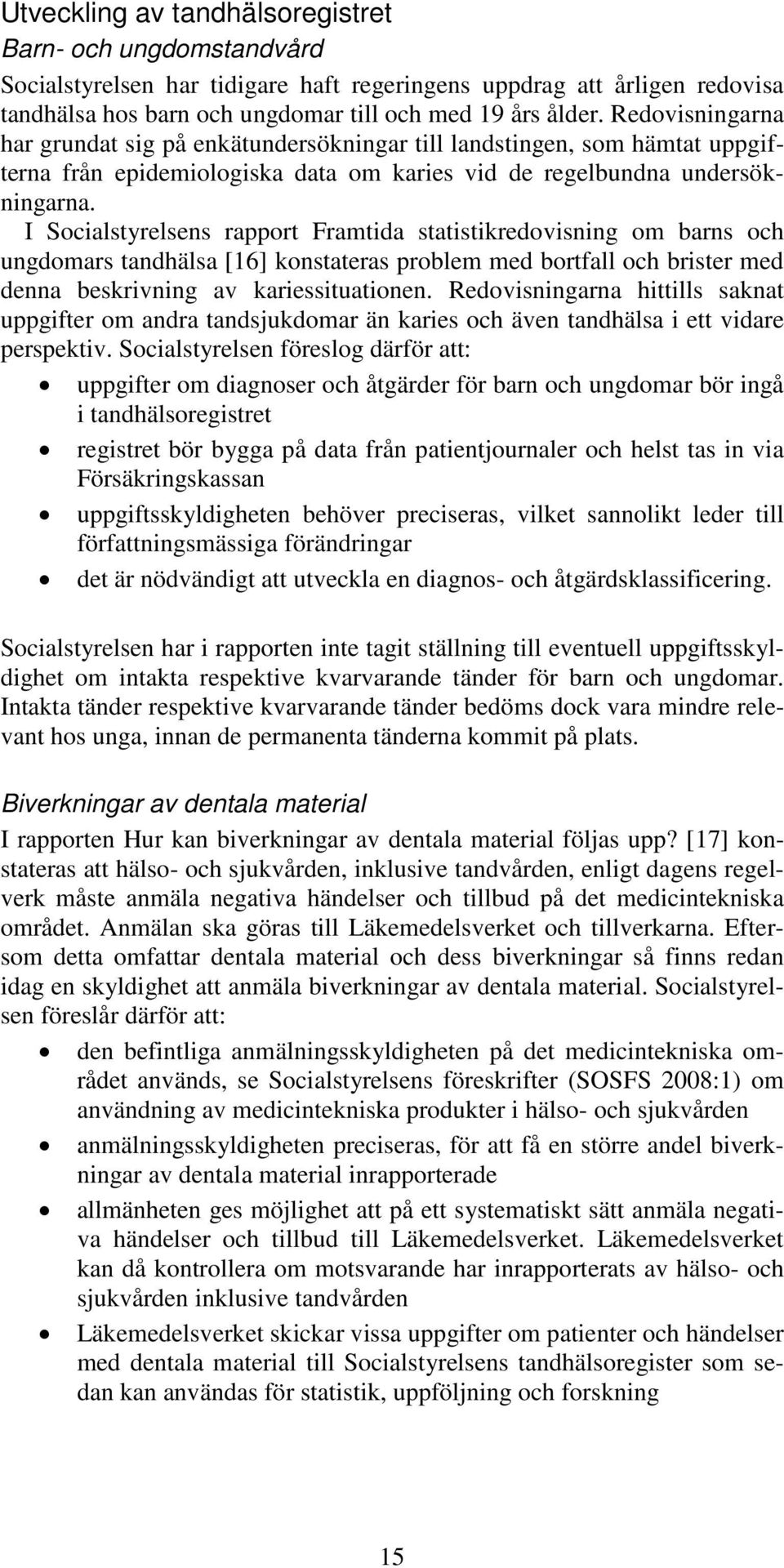 I Socialstyrelsens rapport Framtida statistikredovisning om barns och ungdomars tandhälsa [16] konstateras problem med bortfall och brister med denna beskrivning av kariessituationen.