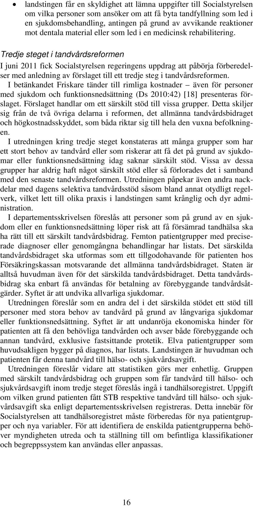 Tredje steget i tandvårdsreformen I juni 2011 fick Socialstyrelsen regeringens uppdrag att påbörja förberedelser med anledning av förslaget till ett tredje steg i tandvårdsreformen.