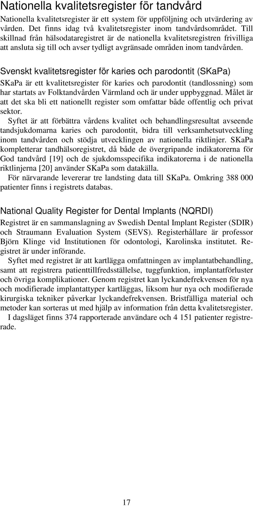 Svenskt kvalitetsregister för karies och parodontit (SKaPa) SKaPa är ett kvalitetsregister för karies och parodontit (tandlossning) som har startats av Folktandvården Värmland och är under uppbyggnad.
