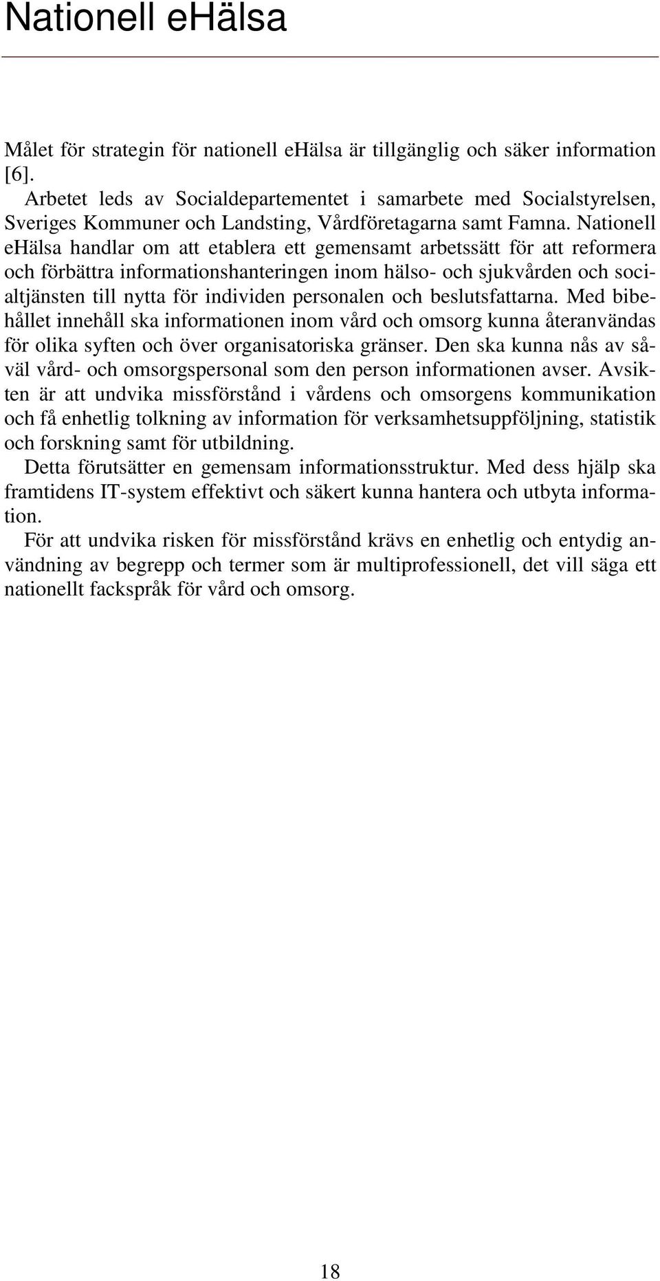 Nationell ehälsa handlar om att etablera ett gemensamt arbetssätt för att reformera och förbättra informationshanteringen inom hälso- och sjukvården och socialtjänsten till nytta för individen