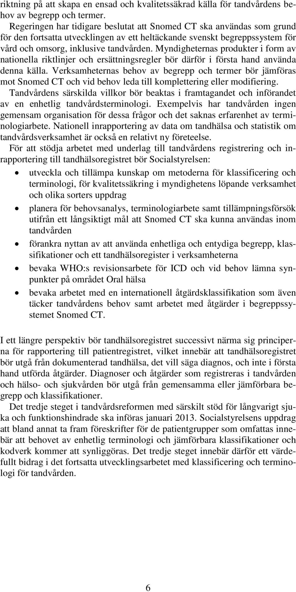 Myndigheternas produkter i form av nationella riktlinjer och ersättningsregler bör därför i första hand använda denna källa.