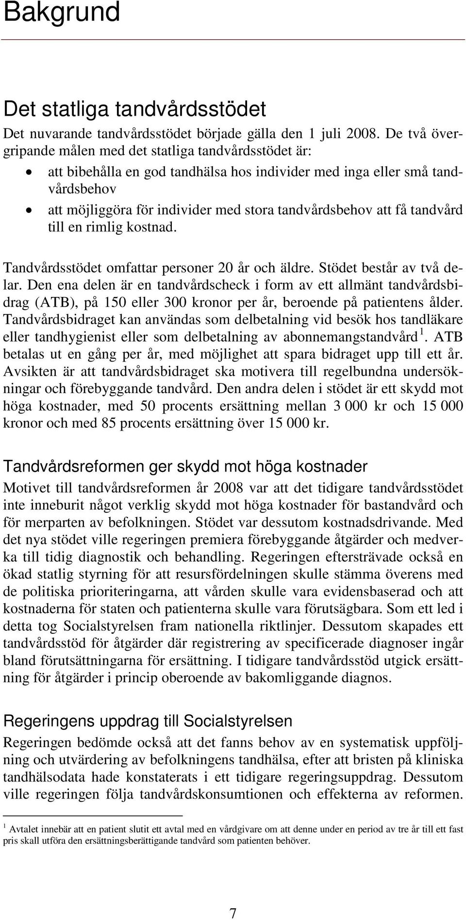 få tandvård till en rimlig kostnad. Tandvårdsstödet omfattar personer 20 år och äldre. Stödet består av två delar.