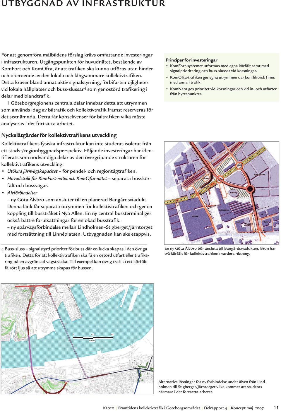 Detta kräver bland annat aktiv signalstyrning, förbifartsmöjligheter vid lokala hållplatser och buss-slussar 4 som ger ostörd trafikering i delar med blandtrafik.