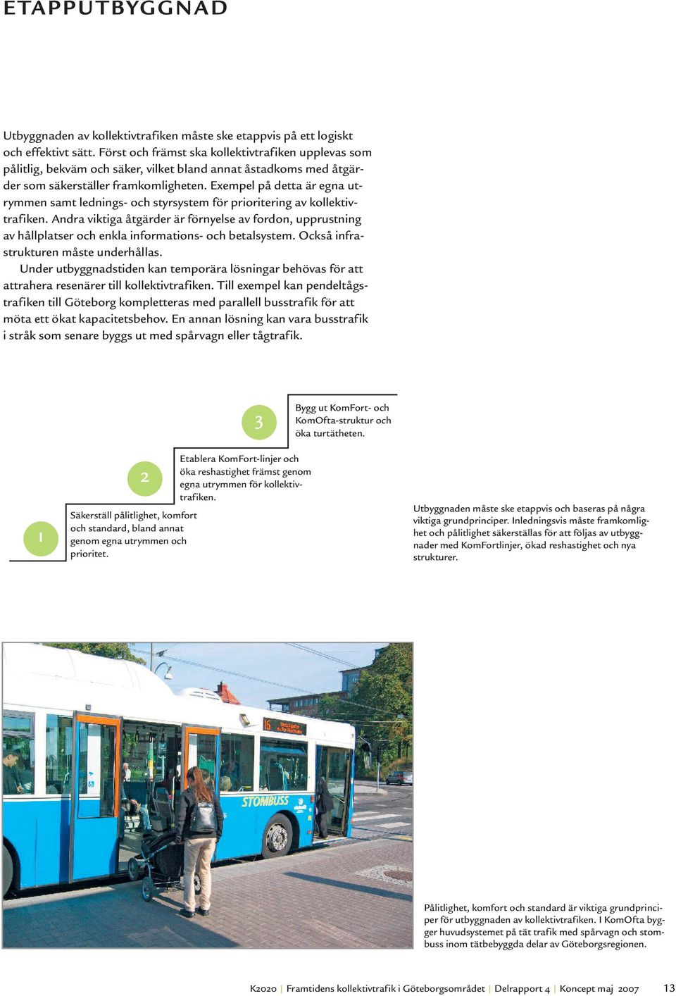 Exempel på detta är egna utrymmen samt lednings- och styrsystem för prioritering av kollektivtrafiken.
