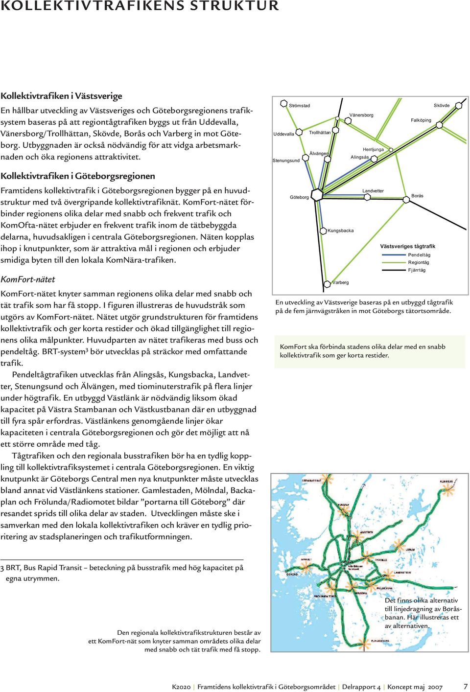 Strömstad Uddevalla Trollhättan Älvängen Stenungsund Vänersborg Alingsås Herrljunga Falköping Skövde Kollektivtrafiken i Göteborgsregionen Framtidens kollektivtrafik i Göteborgsregionen bygger på en