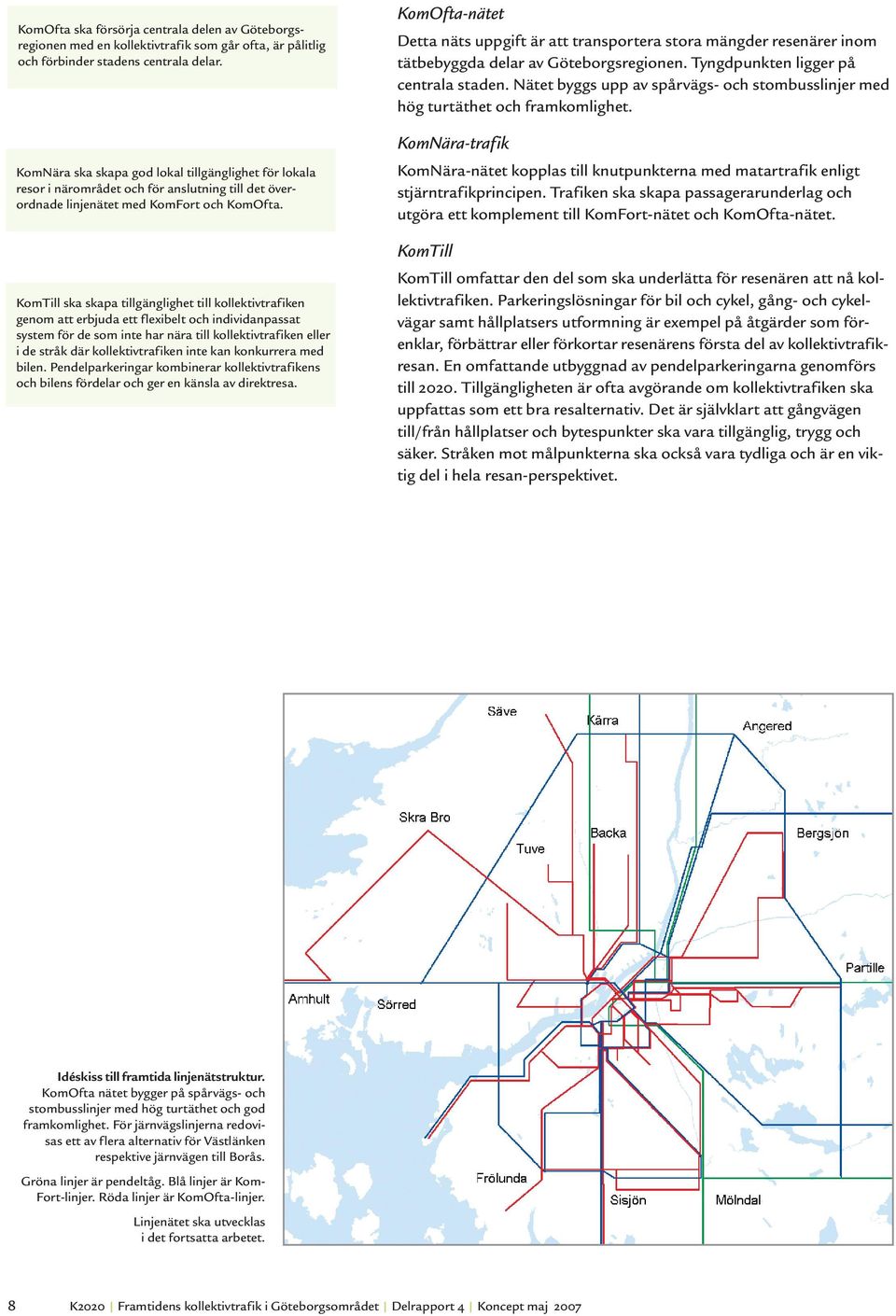 KomTill ska skapa tillgänglighet till kollektivtrafiken genom att erbjuda ett flexibelt och individanpassat system för de som inte har nära till kollektivtrafiken eller i de stråk där