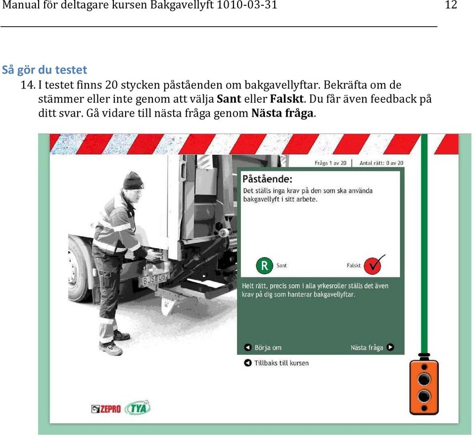 Bekräfta om de stämmer eller inte genom att välja Sant eller Falskt.