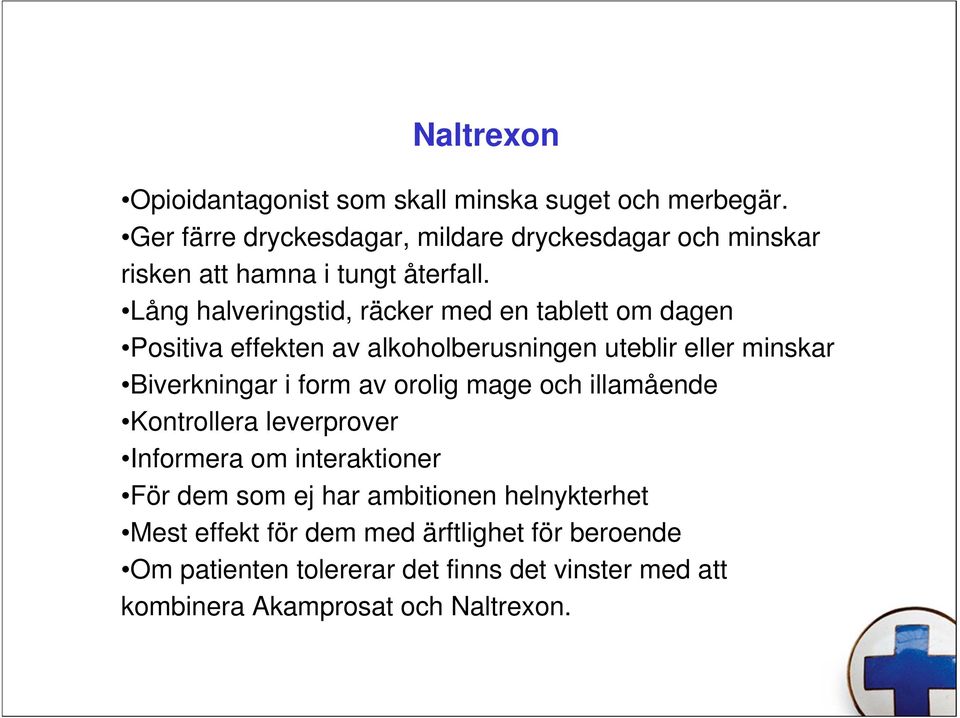 Lång halveringstid, räcker med en tablett om dagen Positiva effekten av alkoholberusningen uteblir eller minskar Biverkningar i form av