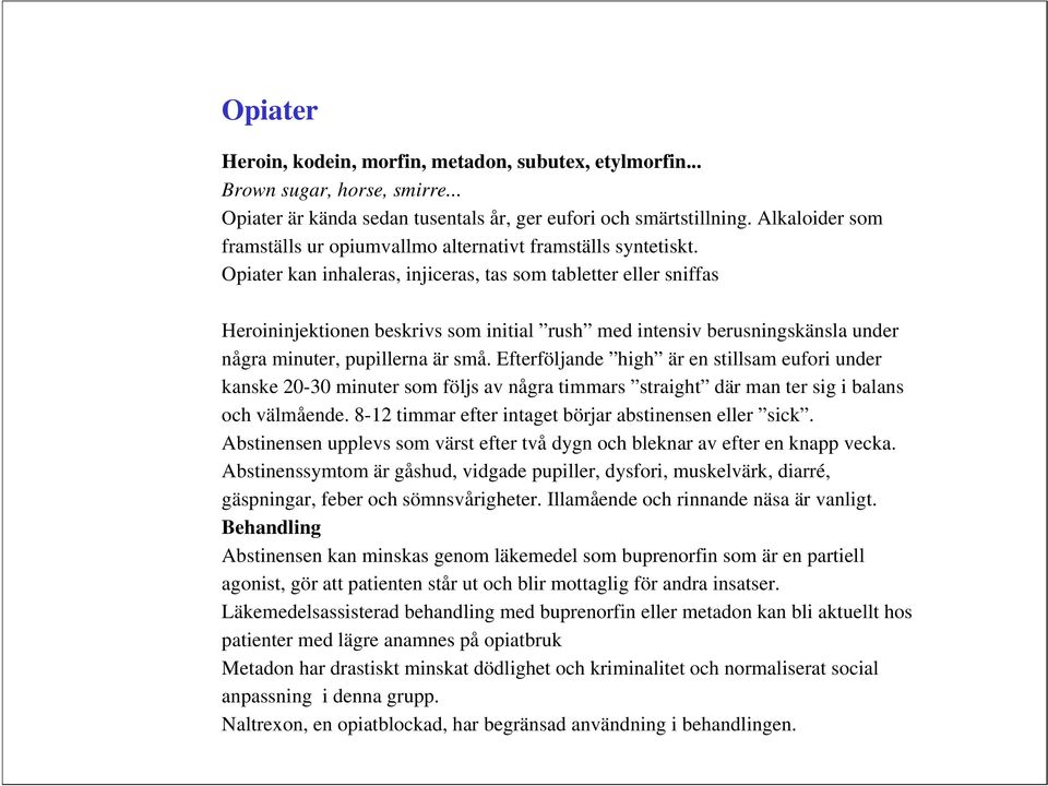 Opiater kan inhaleras, injiceras, tas som tabletter eller sniffas Heroininjektionen beskrivs som initial rush med intensiv berusningskänsla under några minuter, pupillerna är små.