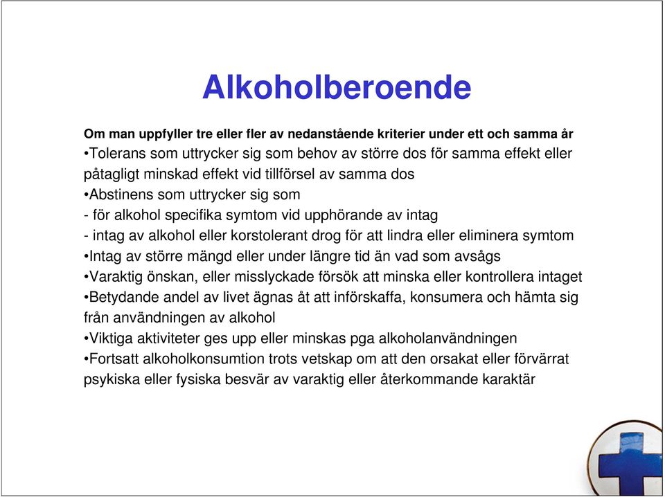 av större mängd eller under längre tid än vad som avsågs Varaktig önskan, eller misslyckade försök att minska eller kontrollera intaget Betydande andel av livet ägnas åt att införskaffa, konsumera