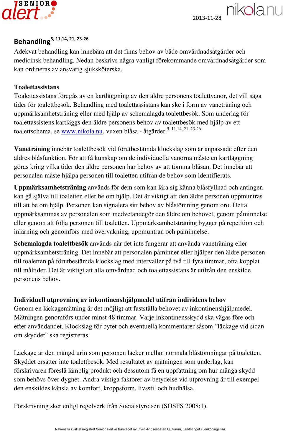 Toalettassistans Toalettassistans föregås av en kartläggning av den äldre personens toalettvanor, det vill säga tider för toalettbesök.