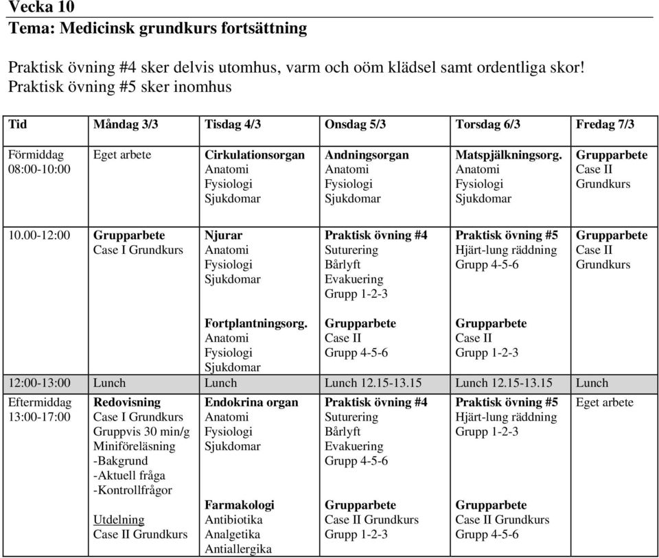 00-12:00 Case I Grundkurs Njurar Praktisk övning #4 Suturering Bårlyft Evakuering Grupp 1-2-3 Praktisk övning #5 Hjärt-lung räddning Grupp 4-5-6 Case II Grundkurs Fortplantningsorg.