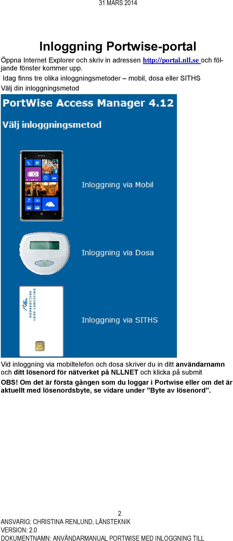 Idag finns tre olika inloggningsmetoder mobil, dosa eller SITHS Välj din inloggningsmetod Vid inloggning via mobiltelefon