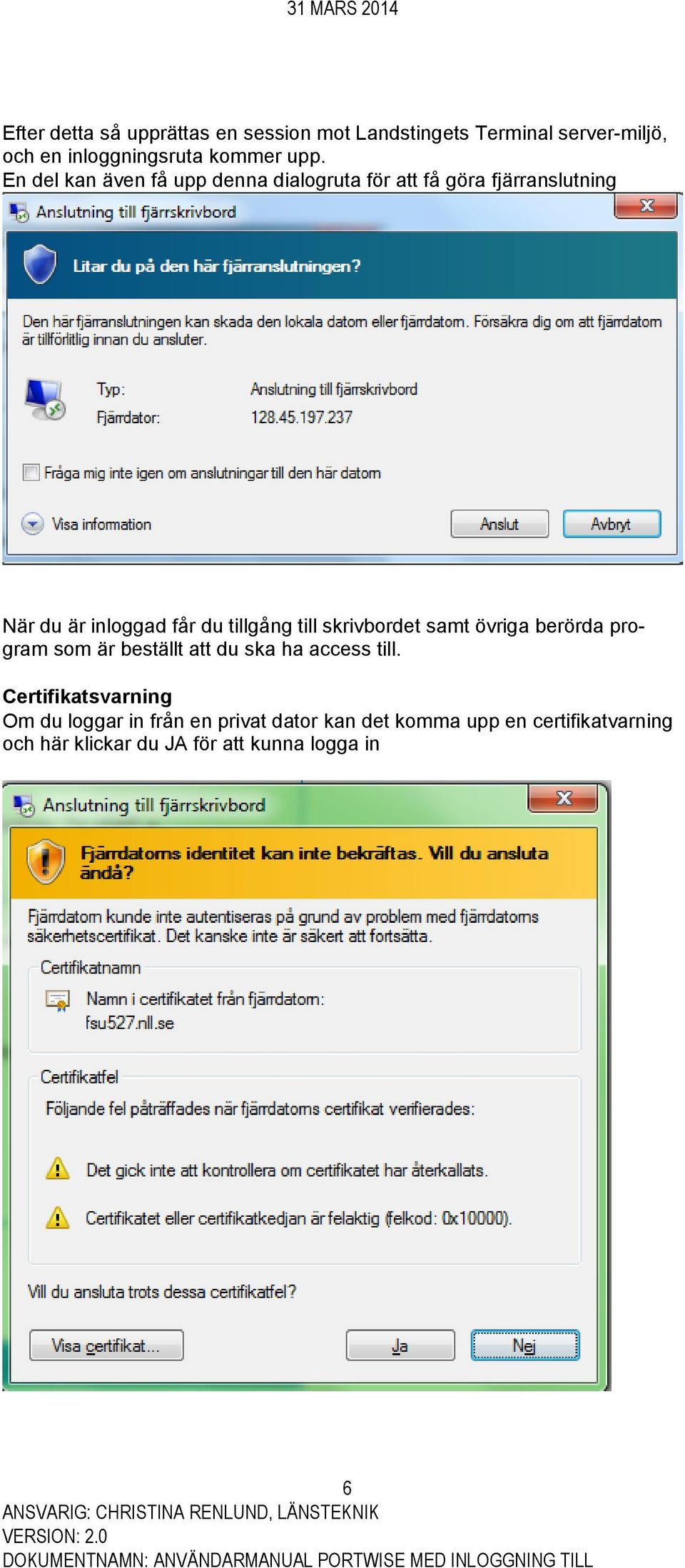 skrivbordet samt övriga berörda program som är beställt att du ska ha access till.