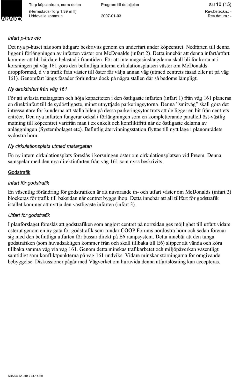 För att inte magasinslängderna skall bli för korta ut i korsningen på väg 161 görs den befintliga interna cirkulationsplatsen väster om McDonalds droppformad, d v s trafik från väster till öster får
