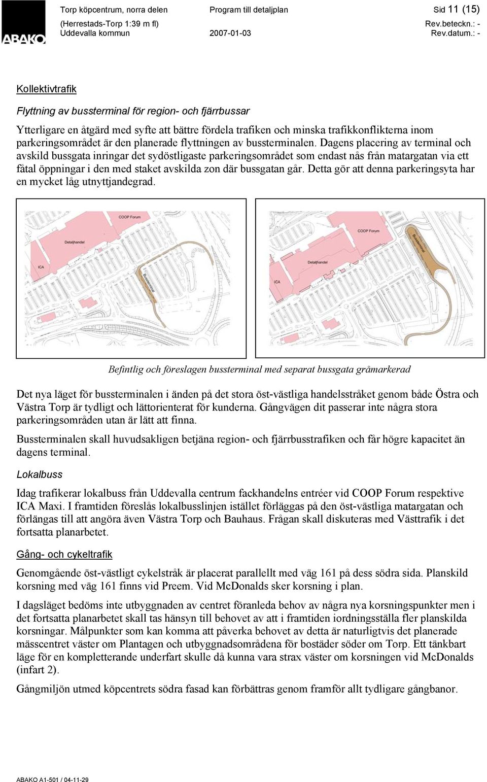 Dagens placering av terminal och avskild bussgata inringar det sydöstligaste parkeringsområdet som endast nås från matargatan via ett fåtal öppningar i den med staket avskilda zon där bussgatan går.