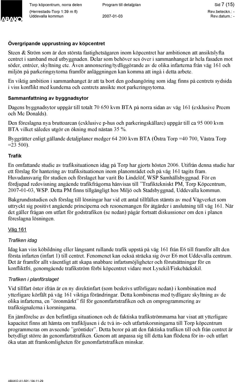 Även annonsering/tydliggörande av de olika infarterna från väg 161 och miljön på parkeringsytorna framför anläggningen kan komma att ingå i detta arbete.