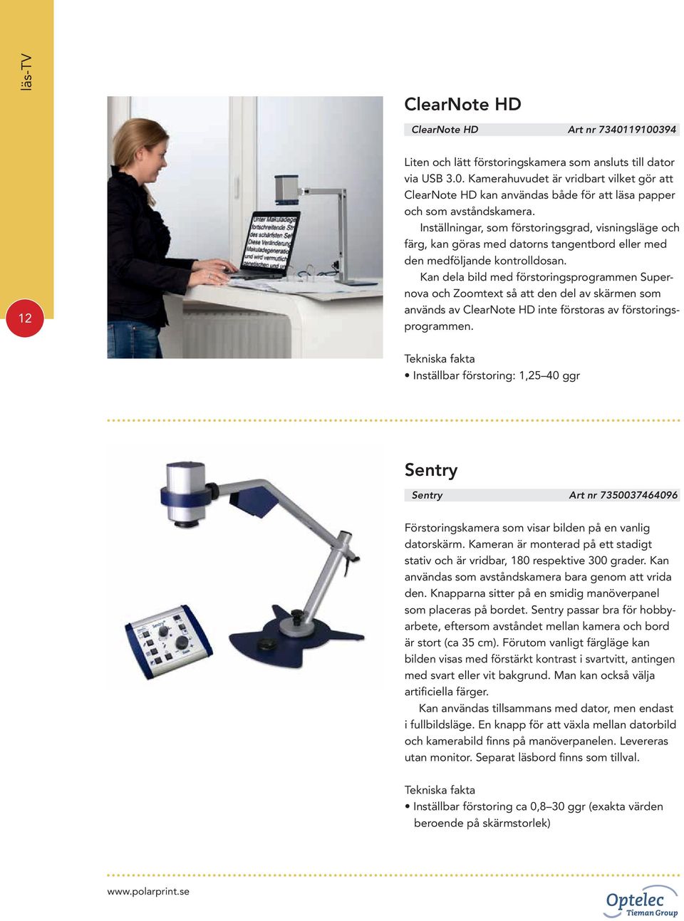 Kan dela bild med förstoringsprogrammen Supernova och Zoomtext så att den del av skärmen som används av ClearNote HD inte förstoras av förstoringsprogrammen.