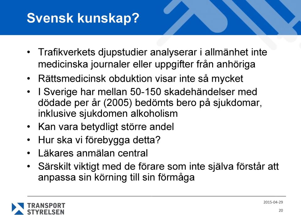 obduktion visar inte så mycket I Sverige har mellan 50-150 skadehändelser med dödade per år (2005) bedömts bero på