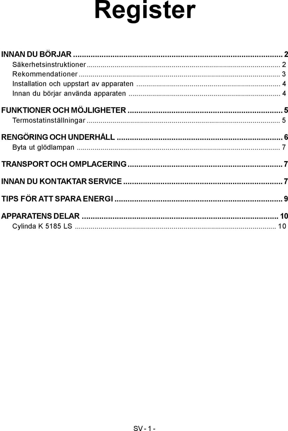 .. 4 FUNKTIONER OCH MÖJLIGHETER...5 Termostatinställningar... 5 RENGÖRING OCH UNDERHÅLL.