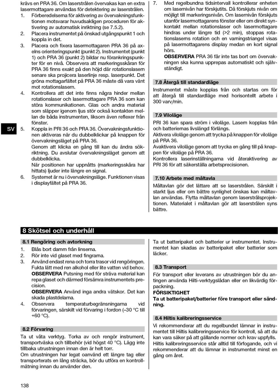 Placera instrumentet på önskad utgångspunkt 1 och koppla in det. 3. Placera och fixera lasermottagaren PRA 36 på axelns orienteringspunkt (punkt 2).