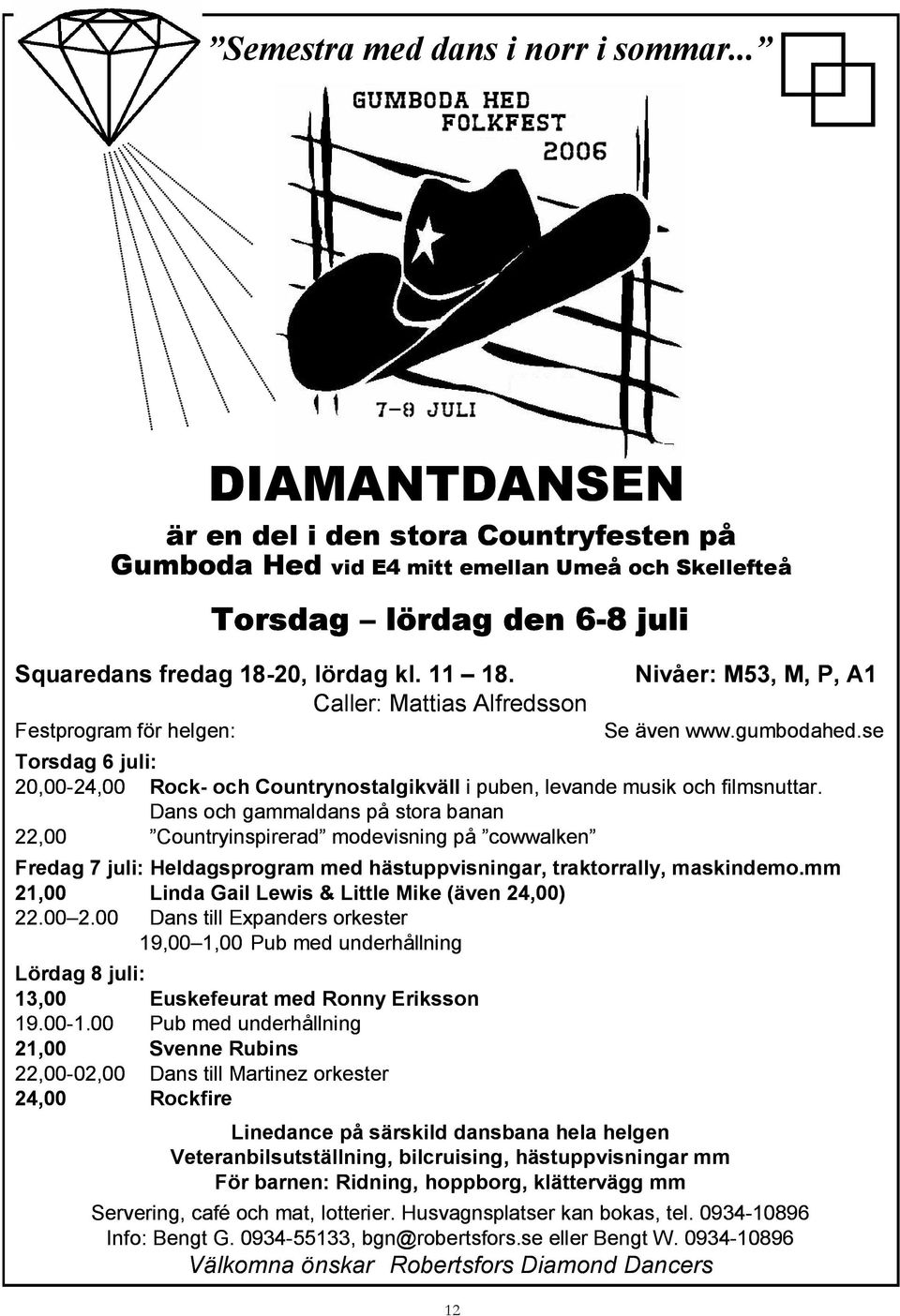 Caller: Mattias Alfredsson Festprogram för helgen: 12 Nivåer: M53, M, P, A1 Se även www.gumbodahed.se Torsdag 6 juli: 20,00-24,00 Rock- och Countrynostalgikväll i puben, levande musik och filmsnuttar.