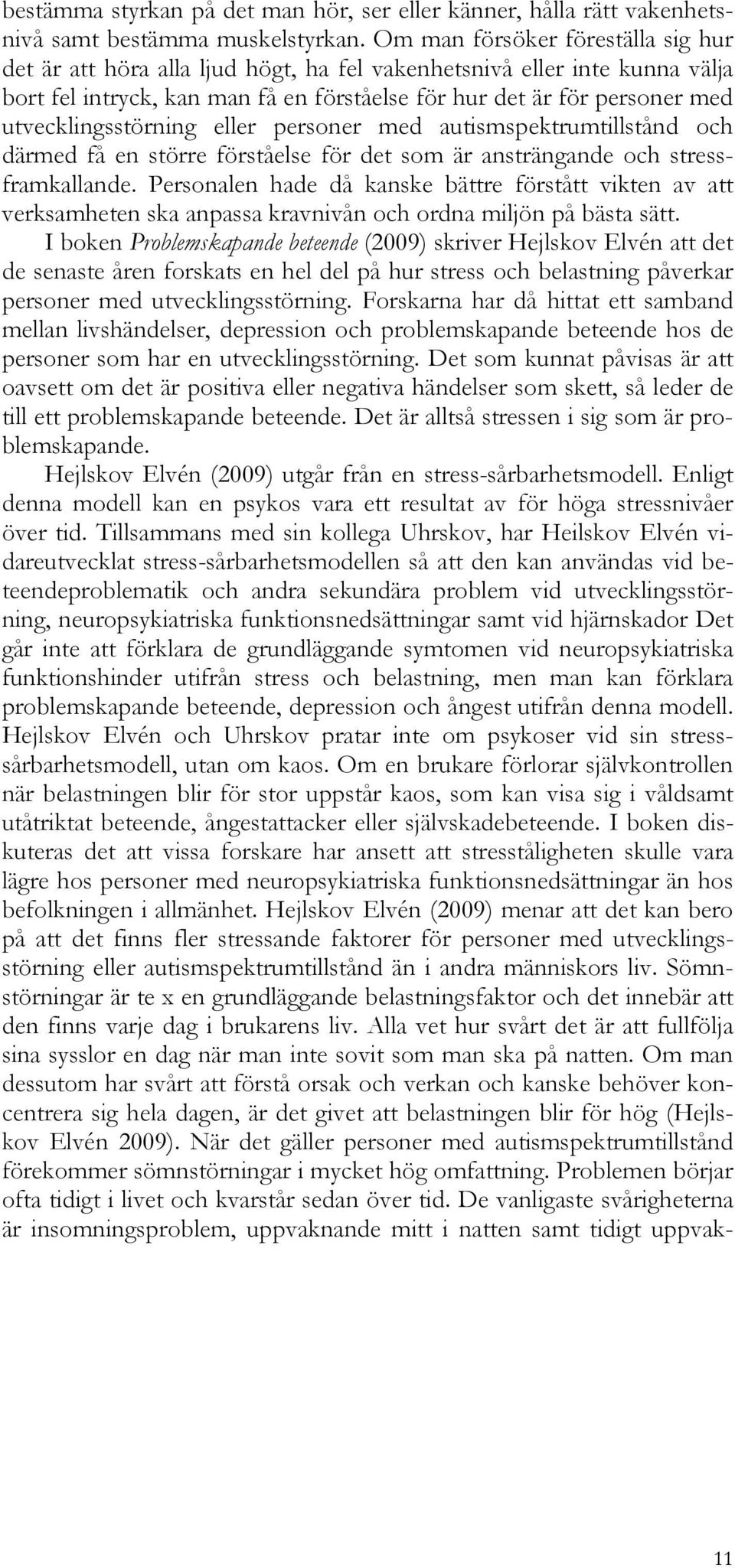 utvecklingsstörning eller personer med autismspektrumtillstånd och därmed få en större förståelse för det som är ansträngande och stressframkallande.