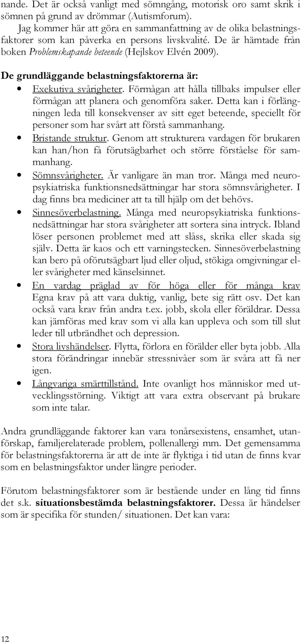 De grundläggande belastningsfaktorerna är: Exekutiva svårigheter. Förmågan att hålla tillbaks impulser eller förmågan att planera och genomföra saker.