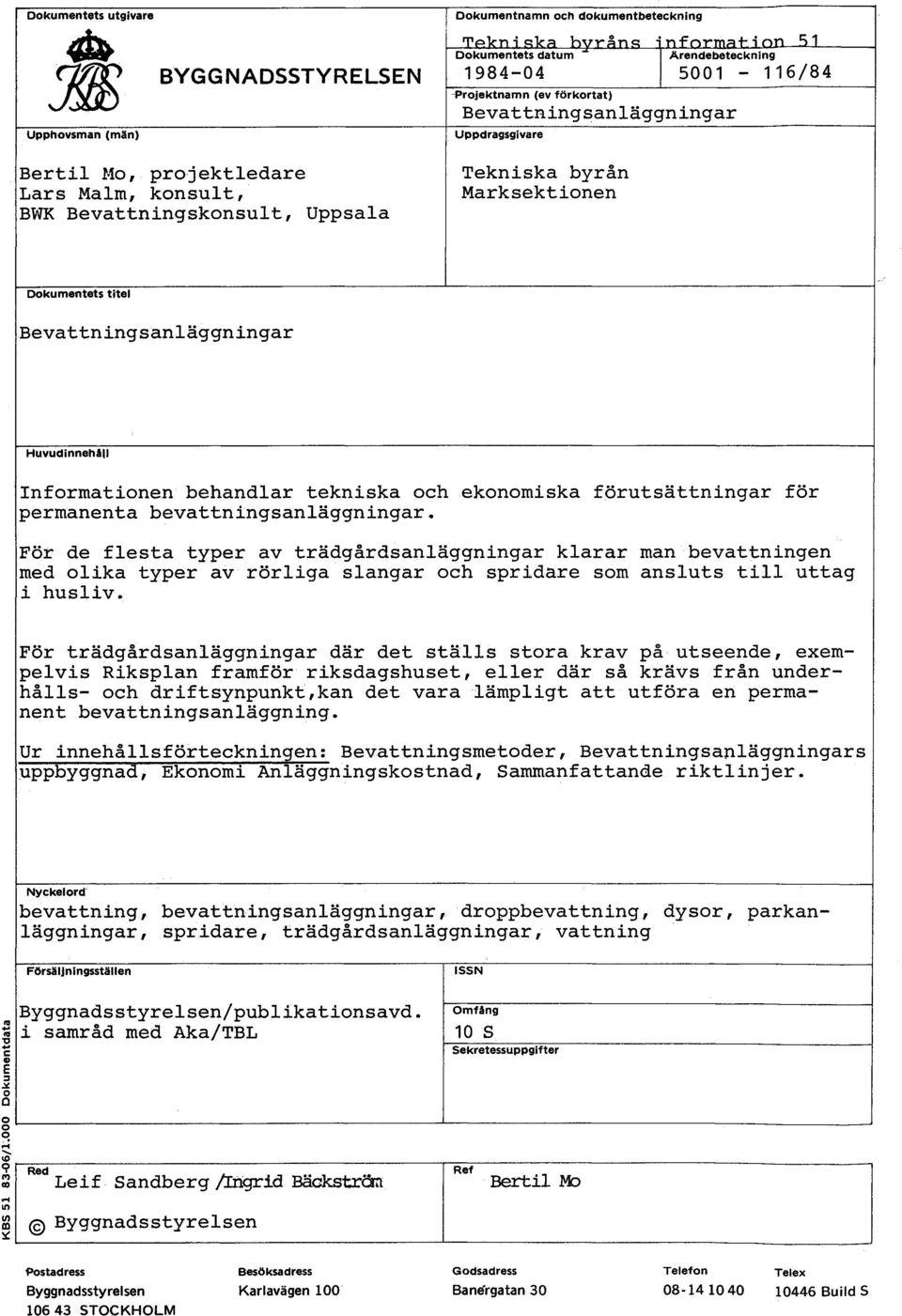 Huvudinnehåll Informationen behandlar tekniska och ekonomiska förutsättningar för permanenta bevattningsanläggningar.