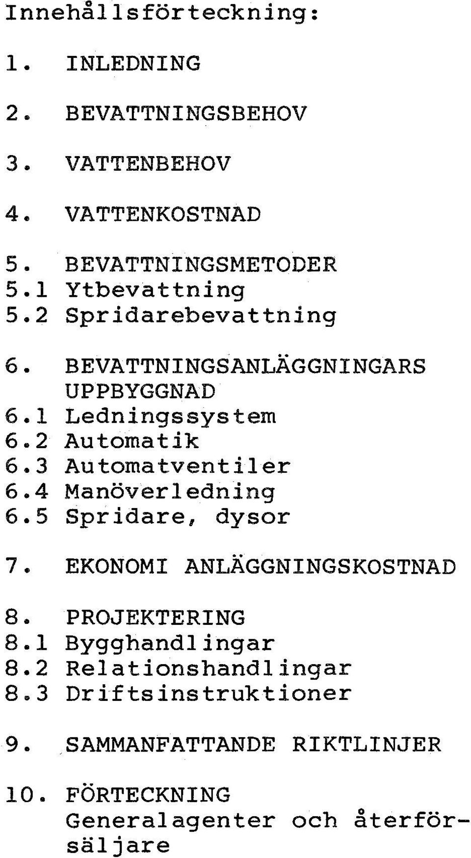 3 Automatventiler 6.4 Manöverledning 6.5 Spridare, dysor 7. EKONOMI ANLÄGGNINGSKOSTNAD 8. PROJEKTERING 8.