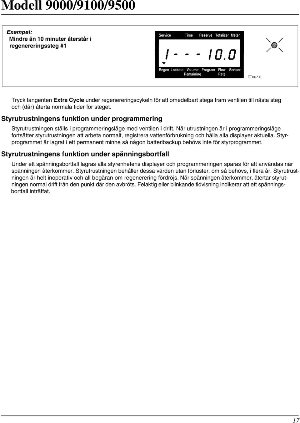 När utrustningen är i programmeringsläge fortsätter styrutrustningen att arbeta normalt, registrera vattenförbrukning och hålla alla displayer aktuella.