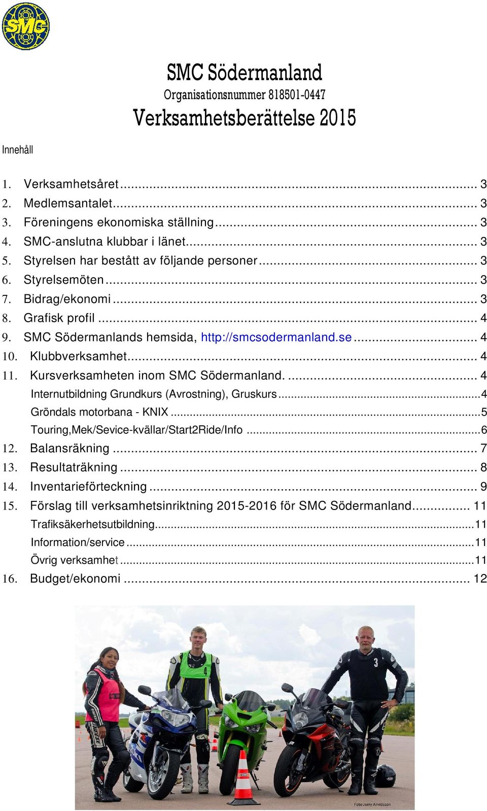 SMC Södermanlands hemsida, http://smcsodermanland.se... 4 10. Klubbverksamhet... 4 11. Kursverksamheten inom SMC Södermanland.... 4 Internutbildning Grundkurs (Avrostning), Gruskurs.