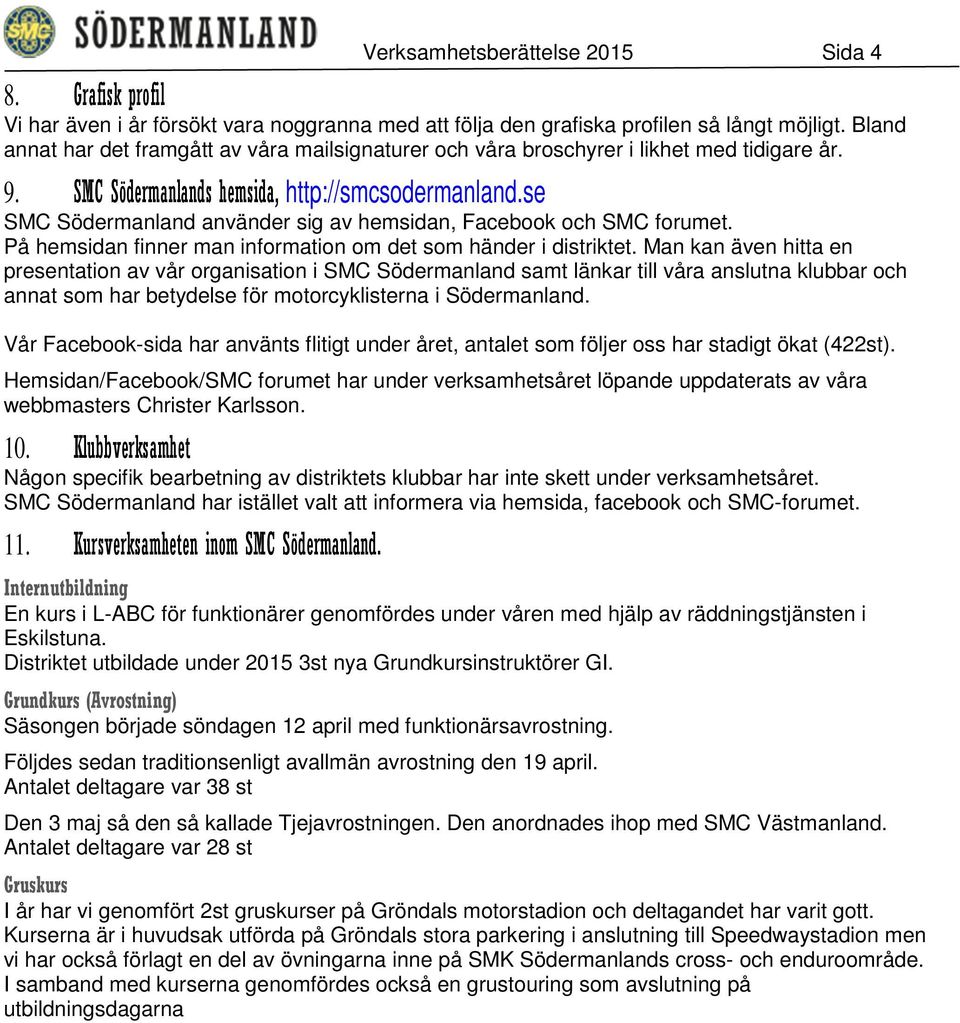 se SMC Södermanland använder sig av hemsidan, Facebook och SMC forumet. På hemsidan finner man information om det som händer i distriktet.
