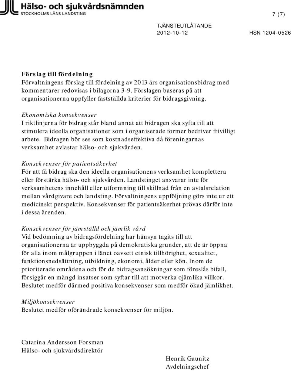 Ekonomiska konsekvenser I riktlinjerna för bidrag står bland annat att bidragen ska syfta till att stimulera ideella organisationer som i organiserade former bedriver frivilligt arbete.