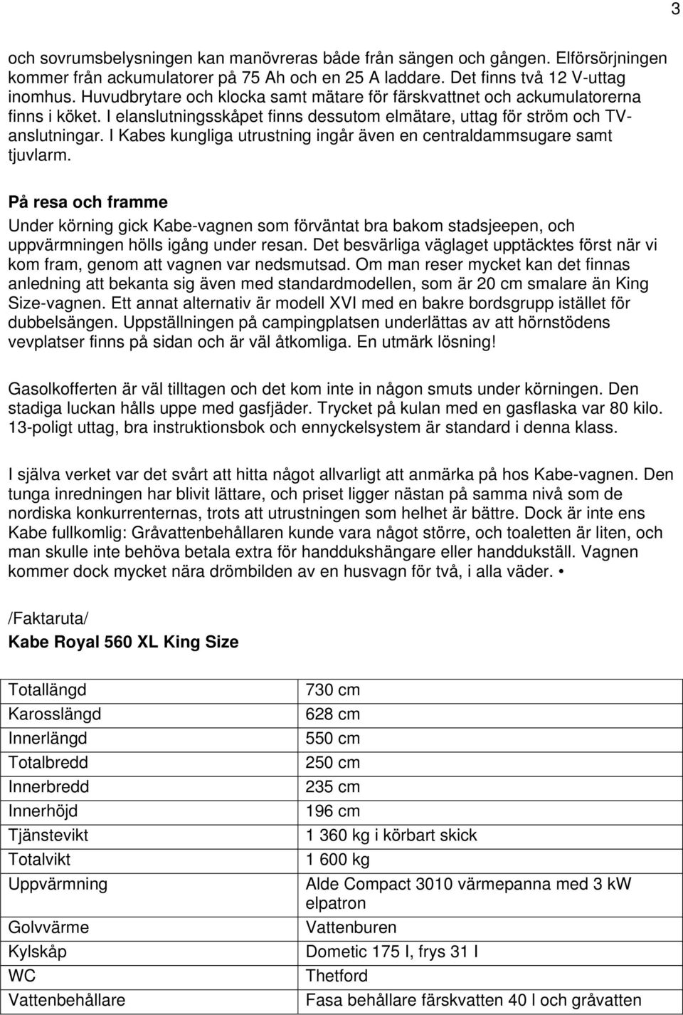 I Kabes kungliga utrustning ingår även en centraldammsugare samt tjuvlarm.