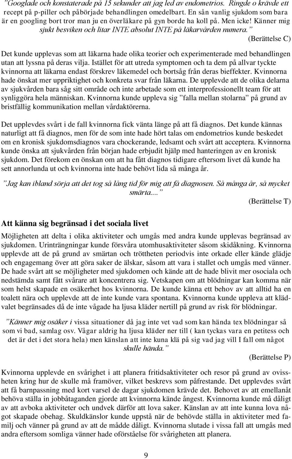 (Berättelse C) Det kunde upplevas som att läkarna hade olika teorier och experimenterade med behandlingen utan att lyssna på deras vilja.