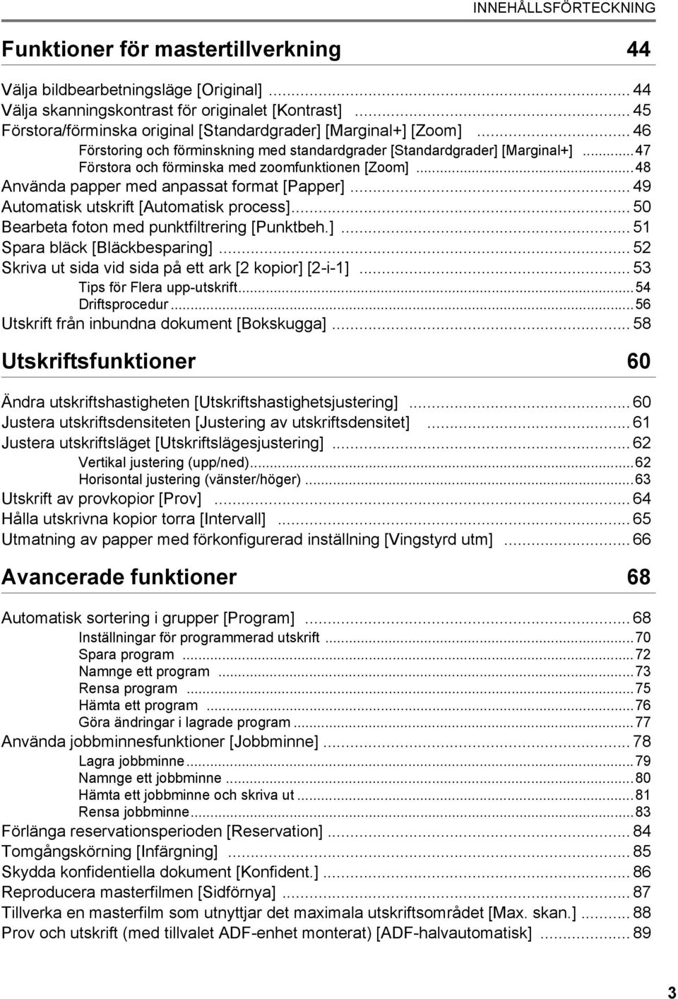 ..47 Förstora och förminska med zoomfunktionen [Zoom]...48 Använda papper med anpassat format [Papper]... 49 Automatisk utskrift [Automatisk process]... 50 Bearbeta foton med punktfiltrering [Punktbeh.